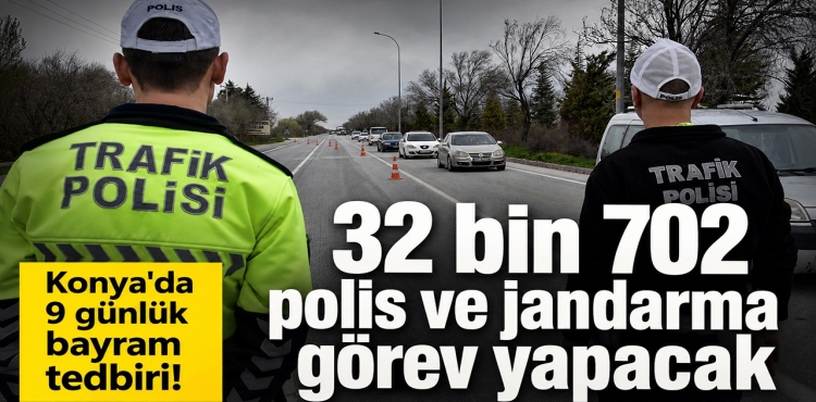 Konya'da 9 Günlük Bayram Tedbiri 32 Bin 702 Polis ve Jandarma Görev Yapacak?v=1