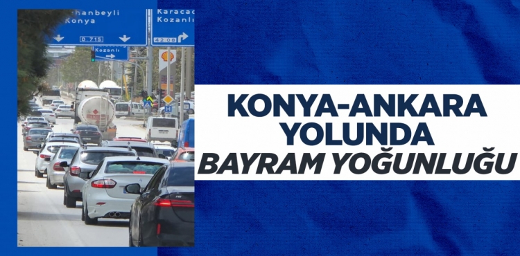 Konya-Ankara yolunda bayram yoğunluğu