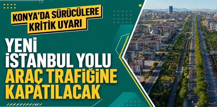 Konya'da Sürücülere Kritik Uyarı Yeni İstanbul Yolu Araç Trafiğine Kapatılacak?v=1