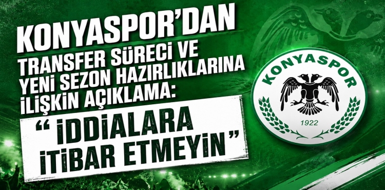 Konyaspor'dan Transfer Süreci ve Yeni Sezon Hazırlıklarına İlişkin Açıklama İddialara İtibar Etmeyin