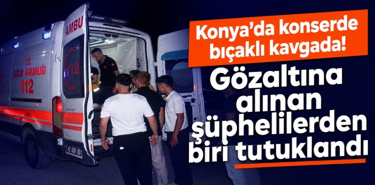 Konya'da Konserde Bıçaklı Kavgada Gözaltına Alınan Şüphelilerden Biri Tutuklandı