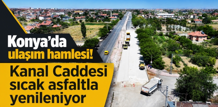 Konya’da Ulaşım Hamlesi Kanal Caddesi Sıcak Asfaltla Yenileniyor