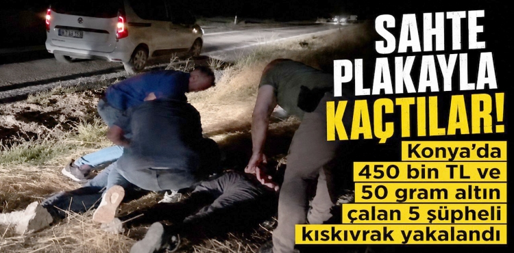 Konya’da 450 Bin TL ve 50 Gram Altın Çalan 5 Şüpheli Kıskıvrak Yakalandı