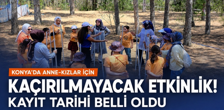 Konya’da Anne-Kızlar İçin Kaçırılmayacak Etkinlik Kayıt Tarihi Belli Oldu