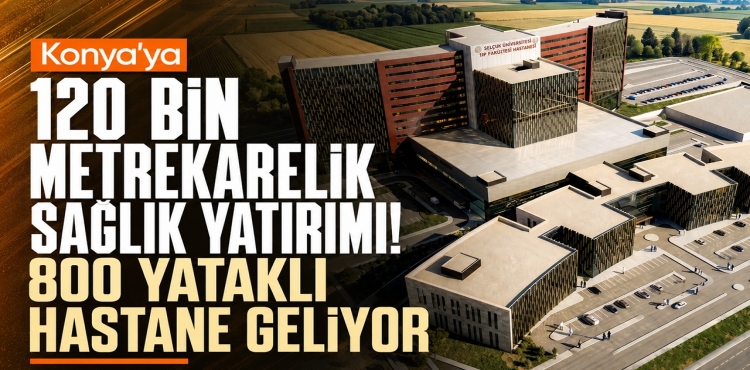 Konya’ya 120 Bin Metrekarelik Sağlık Yatırımı 800 Yataklı Hastane Geliyor