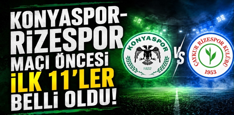 Konyaspor-Rizespor Maçı Öncesi İlk 11'ler Belli Oldu