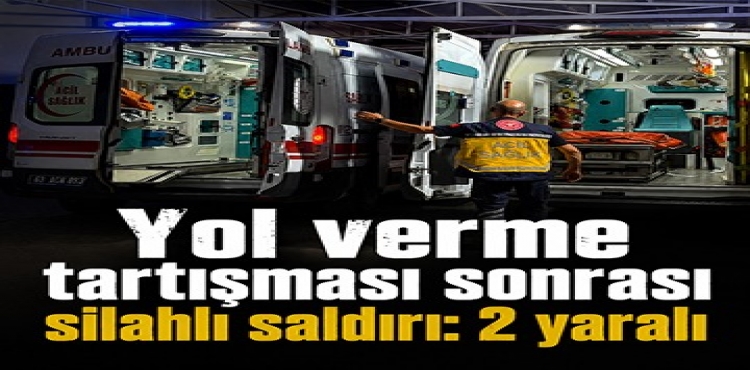 Yol Verme Tartışması Sonrası Silahlı Saldırı 2 Yaralı