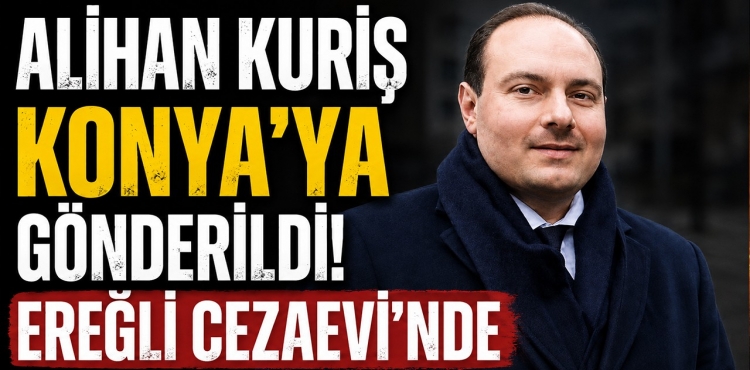 Alihan Kuriş Konya’ya Gönderildi Ereğli Cezaevi’nde